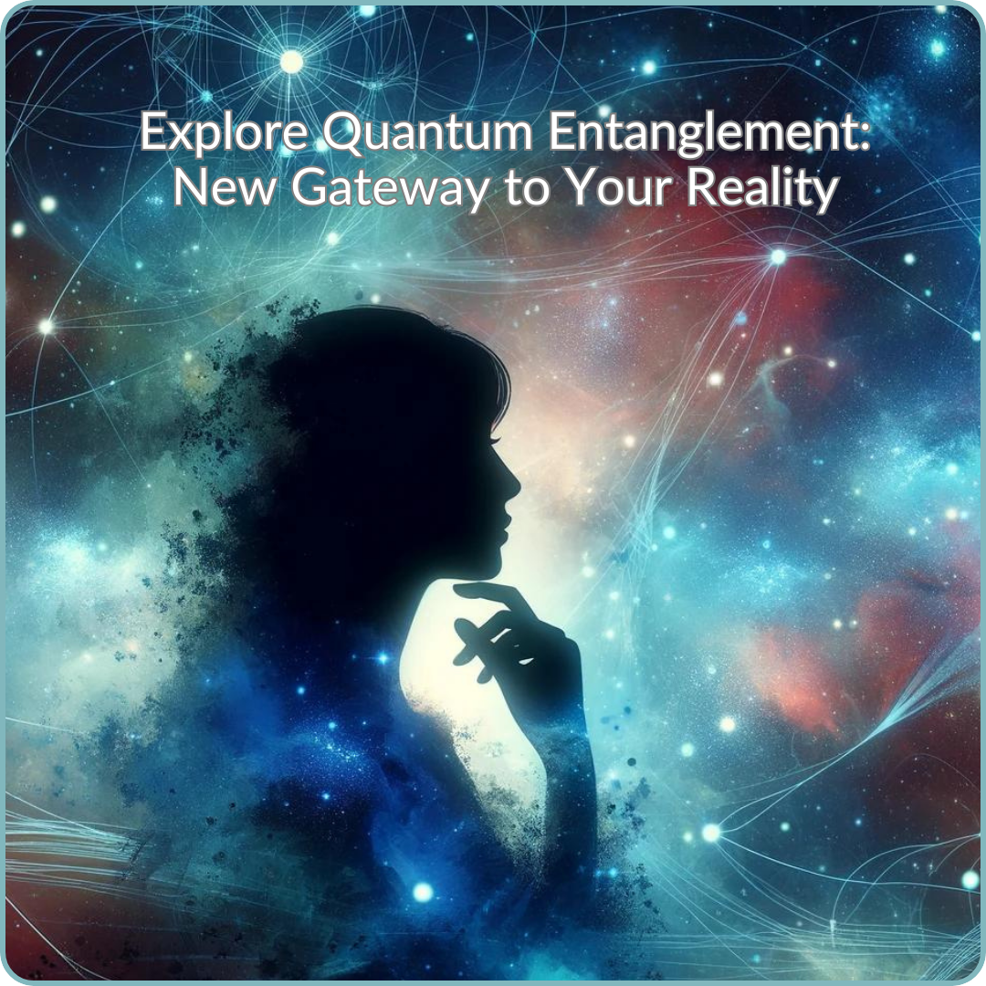 Unleash Potential: Quantum Entanglement as a Gateway to New Realities
